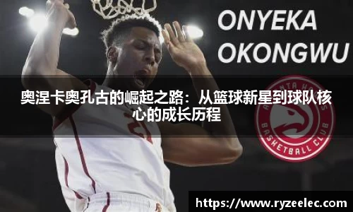 奥涅卡奥孔古的崛起之路：从篮球新星到球队核心的成长历程
