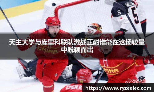 天主大学与库里科联队激战正酣谁能在这场较量中脱颖而出