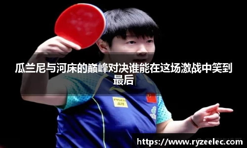 瓜兰尼与河床的巅峰对决谁能在这场激战中笑到最后